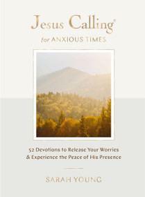 Jesus Calling for Anxious Times (52 Devotions to Release Your Worries and Experience the Peace of His Presence) by Sarah Young, 9781400257171