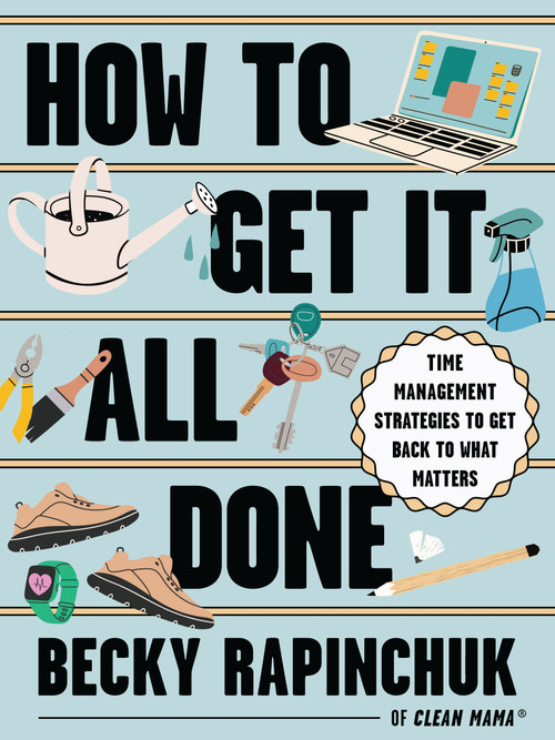 How to Get It All Done (Time Management Strategies to Get Back to What Matters) by Becky Rapinchuk, 9781400257935