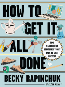 How to Get It All Done (Time Management Strategies to Get Back to What Matters) by Becky Rapinchuk, 9781400257935