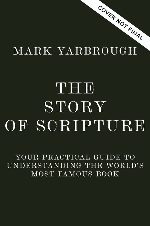 The Story of Scripture (Your Practical Guide to Understanding the World's Most Famous Book) by Mark M. Yarbrough, 9781400257959