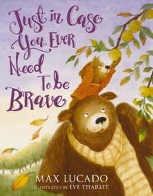 Just in Case You Ever Need to Be Brave by Max Lucado, Eve Tharlet, 9781400258017