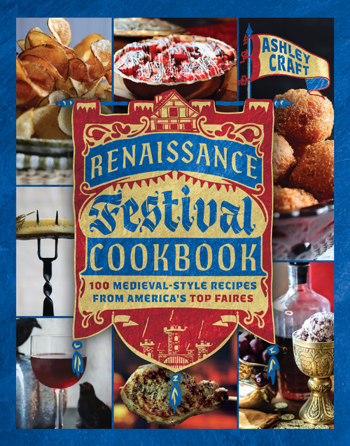 The Renaissance Festival Cookbook (100 Medieval-Style Recipes from America's Top Faires) by Ashley Craft, 9781400258062