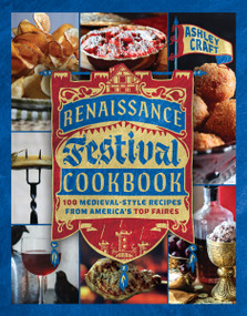 The Renaissance Festival Cookbook (100 Medieval-Style Recipes from America's Top Faires) by Ashley Craft, 9781400258062