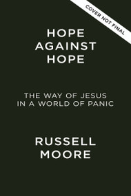 Hope Against Hope (The Way of Jesus in a World of Panic) by Russell D. Moore, 9781400258475