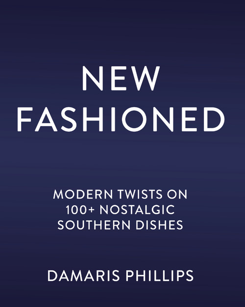 New Fashioned (Modern Twists on 100+ Southern Dishes (A Cookbook)) by Damaris Phillips, 9781400259106