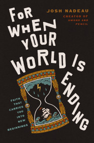 For When Your World is Ending (Faith That Carries You Into New Beginnings) by Josh Nadeau, 9781400341085