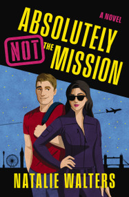 Absolutely Not the Mission (A low-spice, thrilling spy romance) by Natalie Walters, 9781400354559