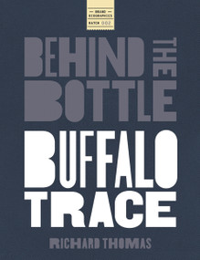 Behind the Bottle: Buffalo Trace Distillery (Heritage, Innovation, and the Rise of a Whiskey Legend) by Richard Thomas, 9781400355464