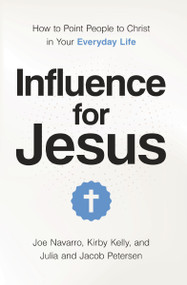 Influence for Jesus (How to Point People to Christ in Your Everyday Life) by Kirby Kelly, Joe Navarro, Jacob Petersen, Julia Poe Petersen, 9781400356058