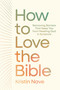 How to Love the Bible (Removing Barriers That Keep You from Meeting God in Scripture) by Kristin Nave, 9781400356232