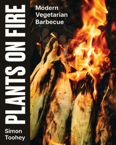 Plants on Fire (Modern Vegetarian Barbeque with Maximum Flavor) by Simon Toohey, 9781400356751