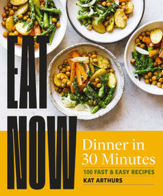 Eat Now: Dinner in 30 (100 Fast and Easy Recipes) by Katherine Arthurs, 9781400359585