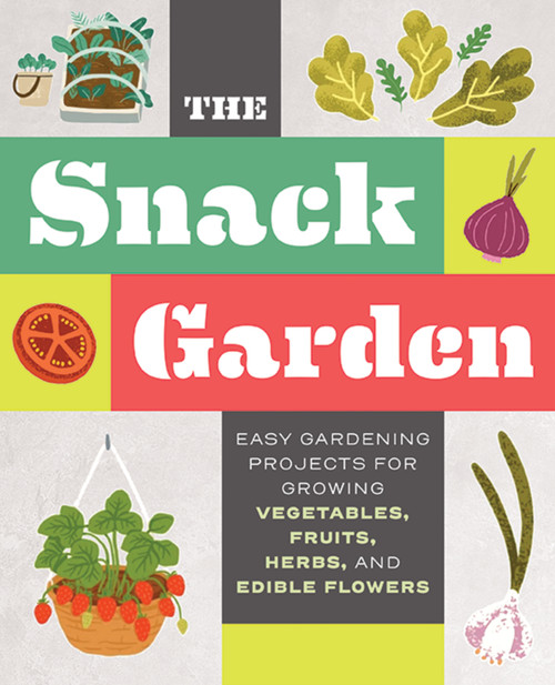 The Snack Garden (Easy Gardening Projects for Growing Vegetables, Fruits, Herbs, and Edible Flowers) by Thomas Nelson, 9781400361793