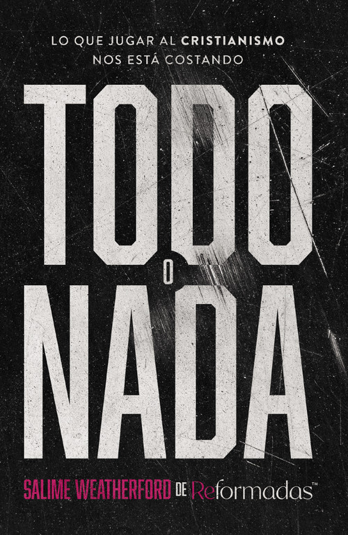 Todo o nada (Lo que jugar al cristianismo nos está costando) (Spanish Edition) by Salime Weatherford, 9780829774597