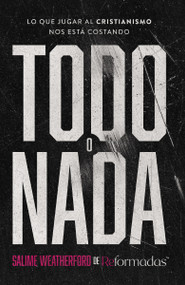 Todo o nada (Lo que jugar al cristianismo nos está costando) (Spanish Edition) by Salime Weatherford, 9780829774597