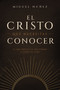El Cristo que necesitas conocer (El que revela tu necesidad y llena tu vida) (Spanish Edition) by Miguel Núñez Dr., 9780849919442