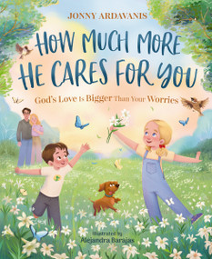 How Much More He Cares for You (God's Love Is Bigger Than Your Worries) by Jonny Ardavanis, Alejandra Barajas, 9780310181200