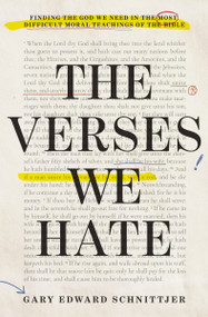 The Verses We Hate (Finding the God We Need in the Most Difficult Moral Teachings of the Bible) by Gary Edward Schnittjer, 9780310182139