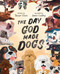 The Day God Made Dogs (An Inspirational Tale of Unconditional Love and Joy) by Tanner Olson, Aaron Cushley, 9780310182788