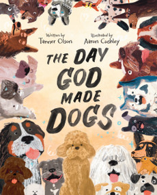 The Day God Made Dogs (An Inspirational Tale of Unconditional Love and Joy) by Tanner Olson, Aaron Cushley, 9780310182788