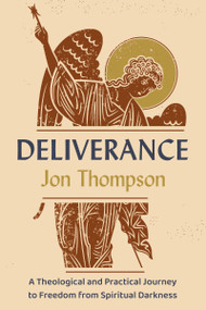 Deliverance (A Theological and Practical Journey to Freedom from Spiritual Darkness) by Jon Thompson, 9780310183006