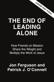 The End of Leading Alone (How Friends on Mission Share the Weight and Multiply the Work of Jesus) by Jon Ferguson, Patrick J. O'Connell, 9780310185277