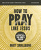 How to Pray Like Jesus Bible Study Guide plus Streaming Video (Experiencing the Transforming Power of the Lord's Prayer) by Matt Smallbone, 9780310186465