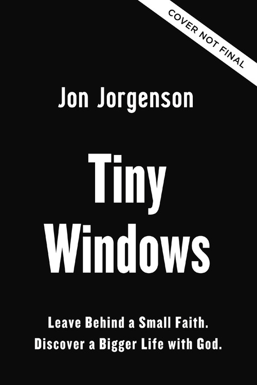 Tiny Windows (Leave Behind a Small Faith. Discover a Bigger Life with God.) by Jon Jorgenson, 9780310371793