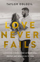 Love Never Fails (A Widowed Father's Story of Heartache, Heaven, and Holding On to Hope) by Taylor Odlozil, 9780310371984