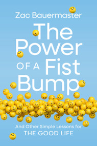 The Power of a Fist Bump (And Other Simple Lessons for the Good Life) by Zac Bauermaster, 9780310372431