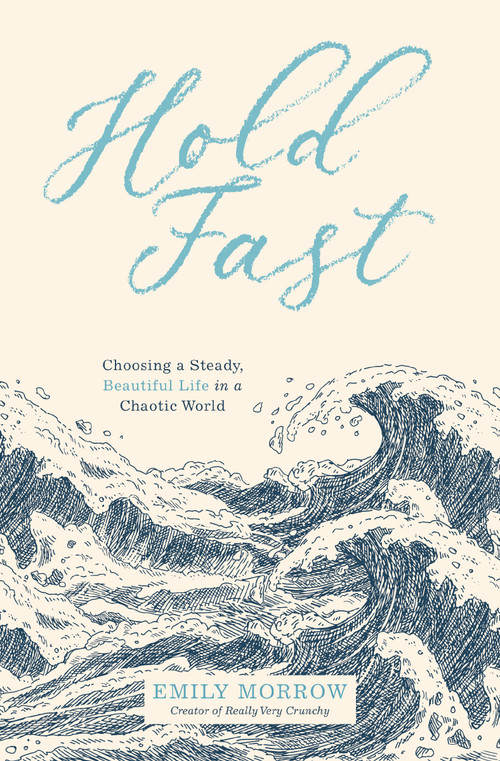 Hold Fast (Choosing a Steady, Beautiful Life in a Chaotic World) by Emily Morrow, 9780310372783