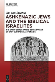 Ashkenazic Jews and the Biblical Israelites (The Early Demographic Development of East European Ashkenazis) by Jits Straten, 9783110701289