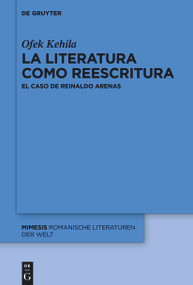 La literatura como reescritura (El caso de Reinaldo Arenas) (Spanish Edition) by Ofek Kehila, 9783111314877