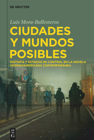 Ciudades y mundos posibles (Distopía y estados de control en la novela hispanoamericana contemporánea) (Spanish Edition) by Luis Mora-Ballesteros, 9783111390536