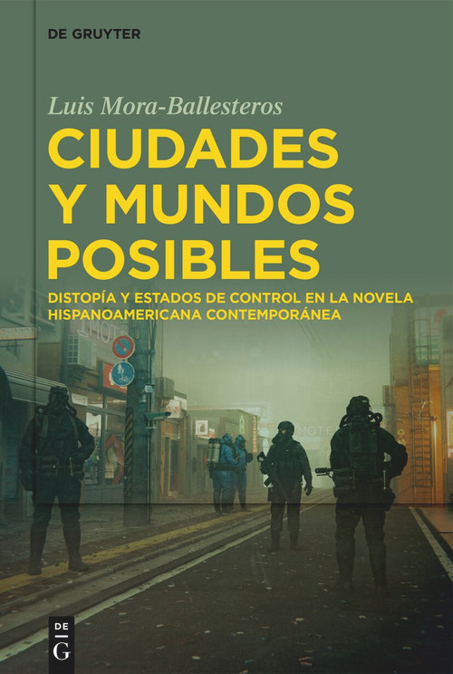 Ciudades y mundos posibles (Distopía y estados de control en la novela hispanoamericana contemporánea) (Spanish Edition) by Luis Mora-Ballesteros, 9783111390536