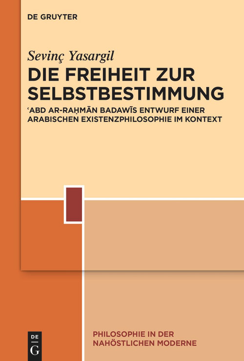 Die Freiheit zur Selbstbestimmung (ʿAbd ar-Raḥmān Badawīs Entwurf einer arabischen Existenzphilosophie im Kontext) (German Edition) by Sevinç Yasargil, 9783119147583