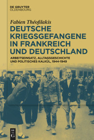 Deutsche Kriegsgefangene in Frankreich und Deutschland, 1944-1949 (German Edition) by Fabien Théofilakis, 9783111289915