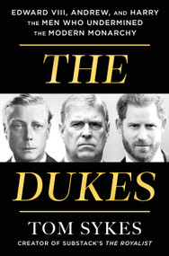 The Dukes (Edward VIII, Andrew, and Harry-the Men Who Undermined the Modern Monarchy) by Tom Sykes, 9781250478306