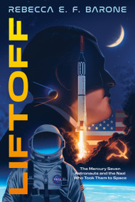 Liftoff: The Mercury Seven Astronauts and the Nazi Who Took Them to Space by Rebecca E. F. Barone, 9781250433688