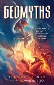 GeoMyths (How Legends of the Past Help Solve Scientific Mysteries of Today) by Charlotte E. Hunter, Vivienne To, 9781250382009