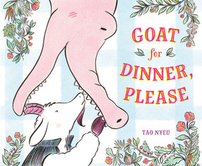Goat for Dinner, Please by Tao Nyeu, Tao Nyeu, 9781250432988