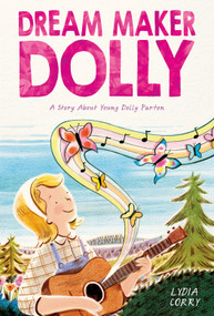 Dream Maker Dolly (A Story About Young Dolly Parton) by Lydia Corry, Lydia Corry, 9781250416322