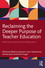 Reclaiming the Deeper Purpose of Teacher Education (Balancing Compliance with Professionalism) by Rebecca Spooner-Lane, Sarah James, Nerida Spina, Anna Hogan, 9781041285625