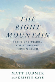 The Right Mountain (Practical Wisdom for Achieving True Wealth) by Matt Ludmer, Kristin Kaye, 9798991473583