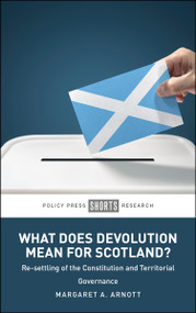 What Does Devolution Mean for Scotland? (Re-settling of the Constitution and Territorial Governance) by Margaret A. Arnott, 9781447379379
