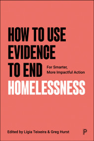 How to Use Evidence to End Homelessness (For Smarter, More Impactful Action) by Michael Barber, Stephen Aldridge, Andy Burnham, Will Snell, Carol Black, Suzanne Fitzpatrick, Pete Mackie, Richard  Garside, James Turner, Guillermo Rodriguez-Guzman, Will Moy, Michael Sanders, Vanessa Hirneis, Julia Ellingwood, Derek McGowan, Lezley Marion Cameron, Kenneth Gibb, Mark McGreevy, Rosanne Haggerty, Juha Kahila, Henrique Joaquim, Eleanor Williams, Jo Metcalfe, Matt Peacock, Mike Findlay-Agnew, Lorna Tucker, Sam Freedman, Brian Robson, Jack Shaw, Jonathan Roberts, Ian Rutherford, Lígia Teixeira, Greg Hurst, 9781447379676