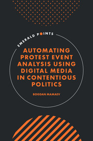 Automating Protest Event Analysis Using Digital Media in Contentious Politics by Bogdan Mamaev, 9781805926566