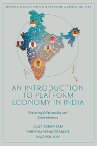 An Introduction to Platform Economy in India (Exploring Relationality and Embeddedness) by Jillet Sarah Sam, Shriram Venkatraman, Rajorshi Ray, 9781836088776