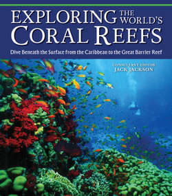 Exploring the World's Coral Reefs (Dive Beneath the Surface from the Caribbean to the Great Barrier Reef) by Jack Jackson, 9781504801874