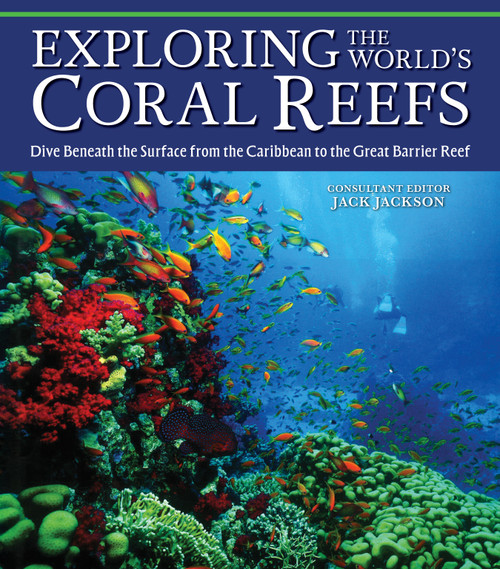Exploring the World's Coral Reefs (Dive Beneath the Surface from the Caribbean to the Great Barrier Reef) by Jack Jackson, 9781504801874